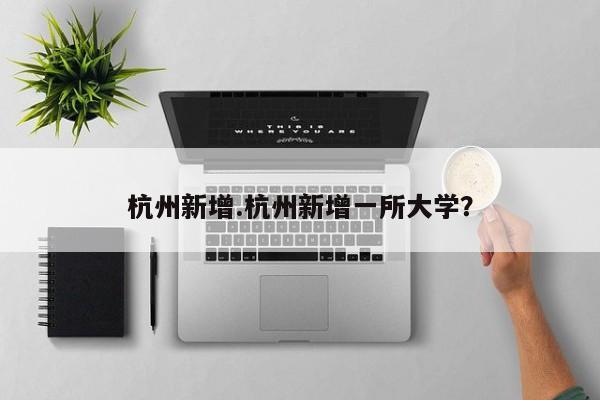 杭州新增.杭州新增一所大学?