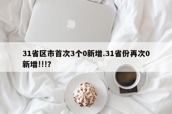 31省区市首次3个0新增.31省份再次0新增!!!?