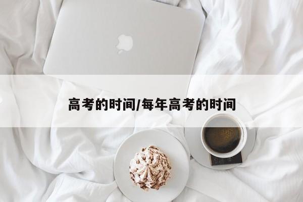 高考的时间/每年高考的时间