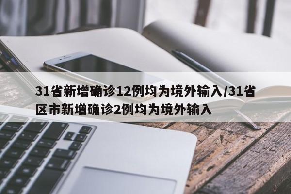 31省新增确诊12例均为境外输入/31省区市新增确诊2例均为境外输入
