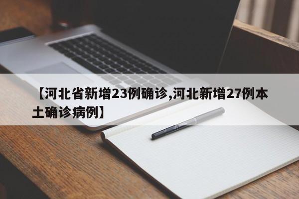 【河北省新增23例确诊,河北新增27例本土确诊病例】