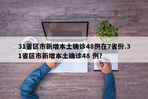 31省区市新增本土确诊48例在7省份.31省区市新增本土确诊48 例?