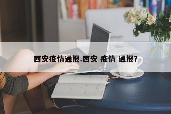 西安疫情通报.西安 疫情 通报?