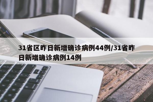 31省区昨日新增确诊病例44例/31省昨日新增确诊病例14例