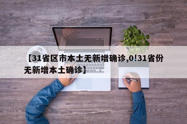 【31省区市本土无新增确诊,0!31省份无新增本土确诊】