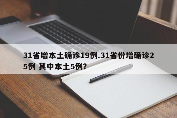 31省增本土确诊19例.31省份增确诊25例 其中本土5例?