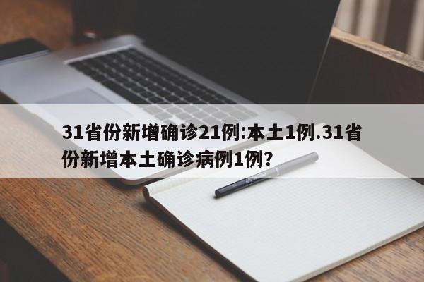 31省份新增确诊21例:本土1例.31省份新增本土确诊病例1例?