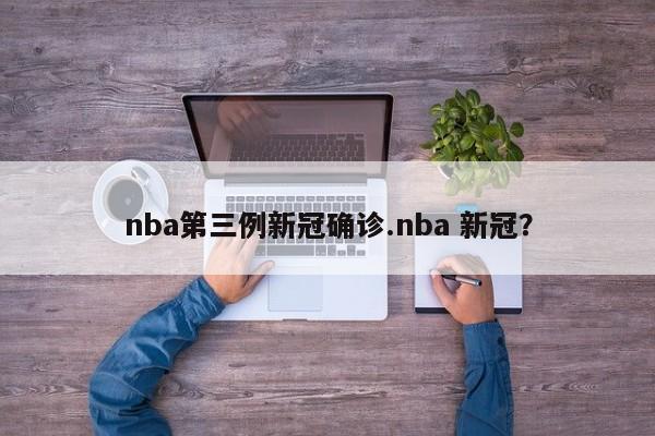 nba第三例新冠确诊.nba 新冠?