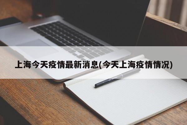 上海今天疫情最新消息(今天上海疫情情况)