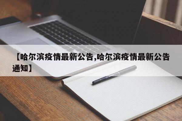 【哈尔滨疫情最新公告,哈尔滨疫情最新公告通知】