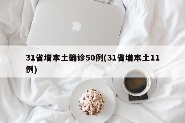 31省增本土确诊50例(31省增本土11例)