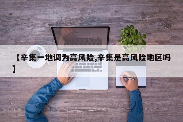 【辛集一地调为高风险,辛集是高风险地区吗】