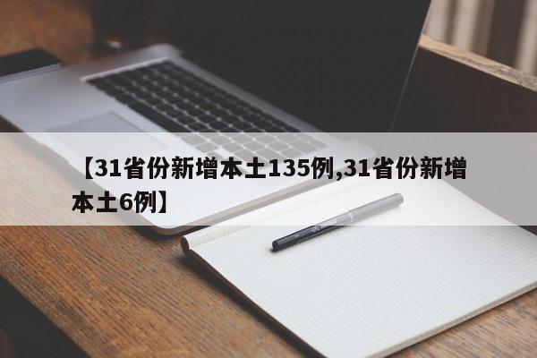 【31省份新增本土135例,31省份新增本土6例】