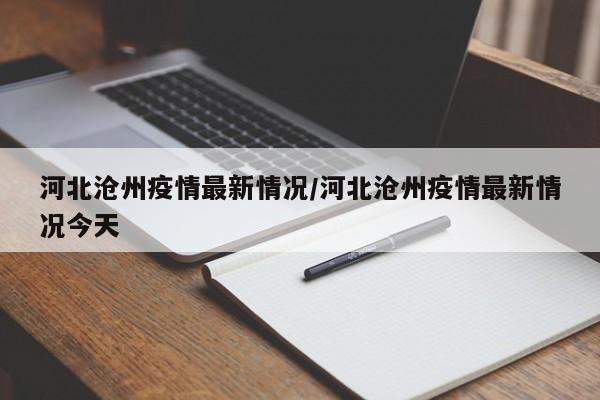 河北沧州疫情最新情况/河北沧州疫情最新情况今天