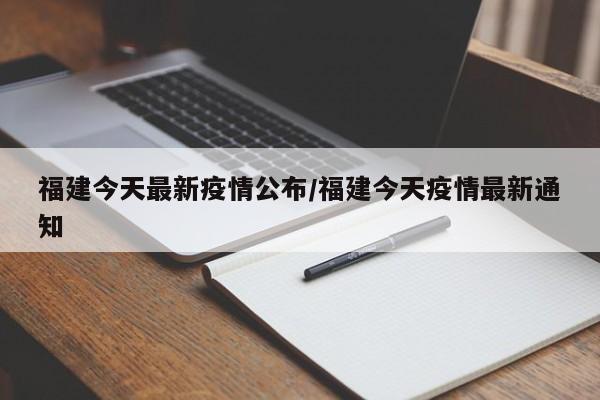 福建今天最新疫情公布/福建今天疫情最新通知